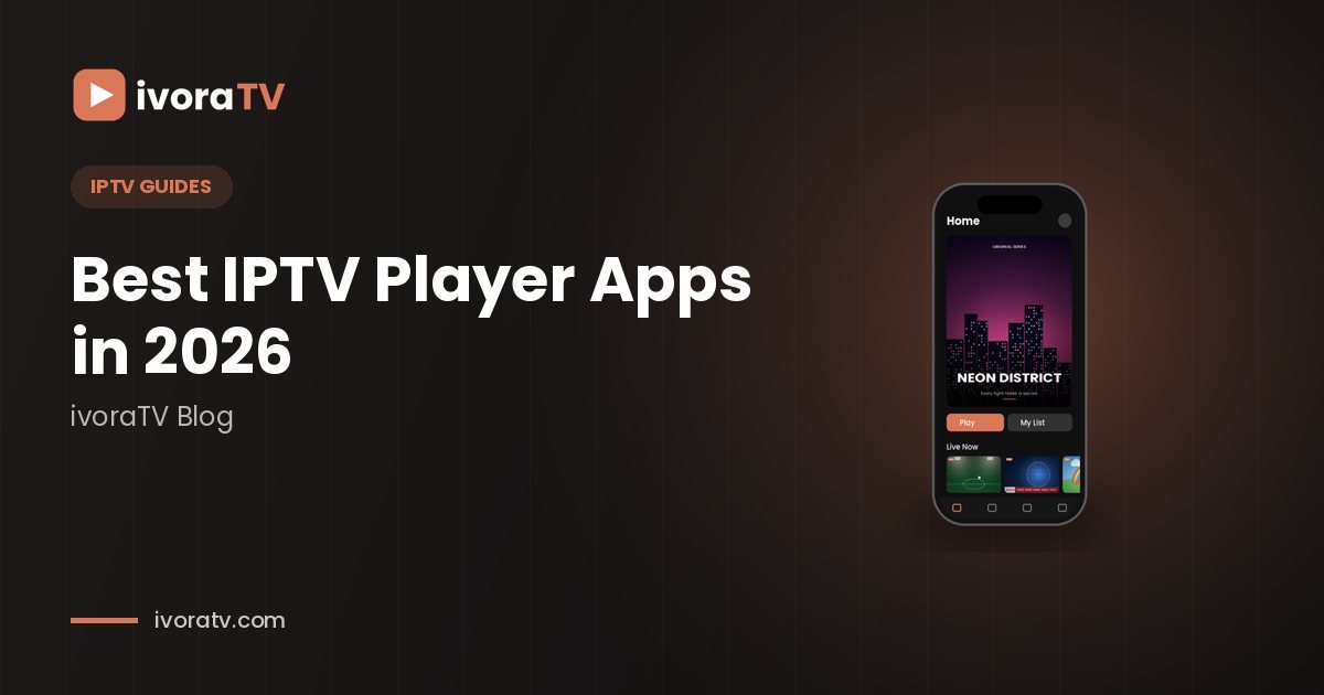 Best IPTV Player Apps in 2026 (Compared by Device)